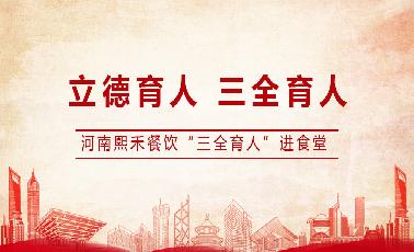 河南熙禾餐飲“三全育人”進食堂